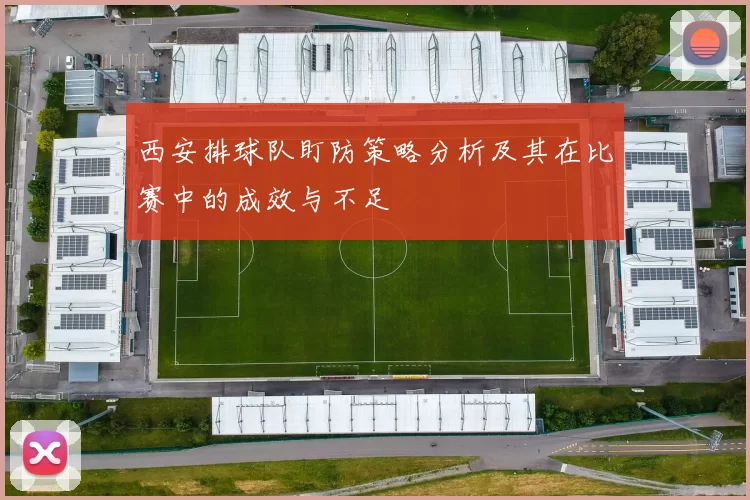 西安排球队盯防策略分析及其在比赛中的成效与不足