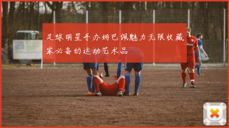 足球明星手办姆巴佩魅力无限收藏家必备的运动艺术品