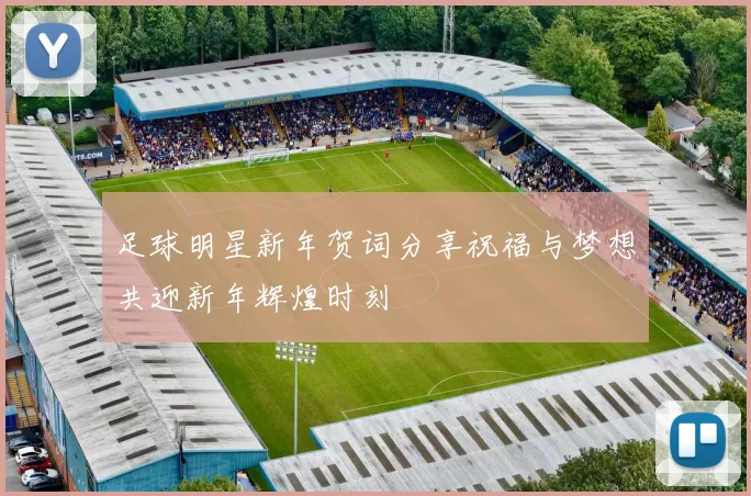 足球明星新年贺词分享祝福与梦想共迎新年辉煌时刻